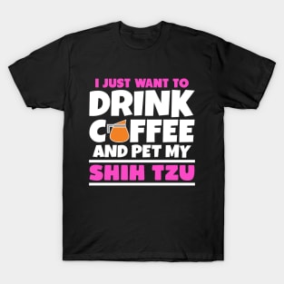 I just want to drink coffee and pet my shih tzu T-Shirt